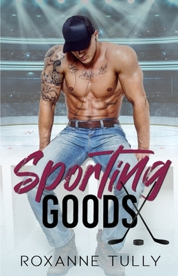 Sporting Goods: A Hockey Romance Standalone by Tully, Roxanne