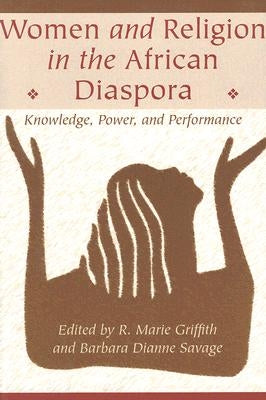 Women and Religion in the African Diaspora: Knowledge, Power, and Performance by Griffith, R. Marie