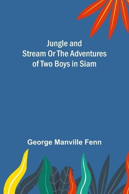 Jungle and Stream Or The Adventures of Two Boys in Siam by George Manville Fenn