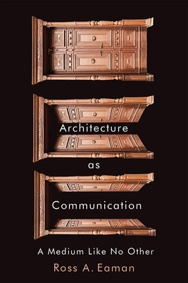 Architecture as Communication: A Medium Like No Other by Eaman, Ross A.