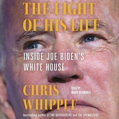 The Fight of His Life: Inside Joe Biden's White House by Whipple, Chris