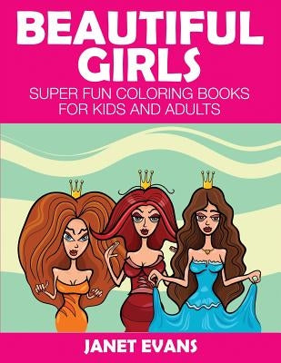 Beautiful Girls: Super Fun Coloring Books for Kids and Adults by Evans, Janet