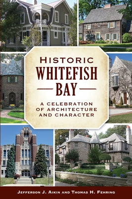 Historic Whitefish Bay: A Celebration of Architecture and Character by Aikin, Jefferson J.