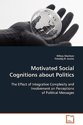 Motivated Social Cognitions about Politics by Shulman, Hillary