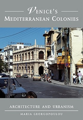 Venice's Mediterranean Colonies: Architecture and Urbanism by Georgopoulou, Maria