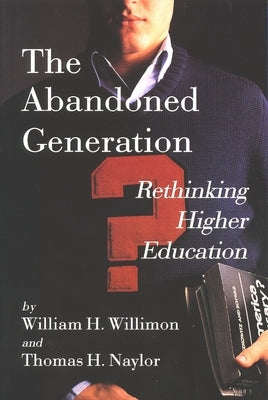 The Abandoned Generation: Rethinking Higher Education by Willimon, William H.