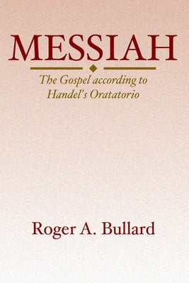 Messiah: The Gospel According to Handel's Oratorio by Bullard, Roger a.