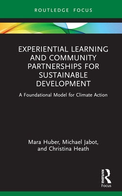 Experiential Learning and Community Partnerships for Sustainable Development: A Foundational Model for Climate Action by Huber, Mara