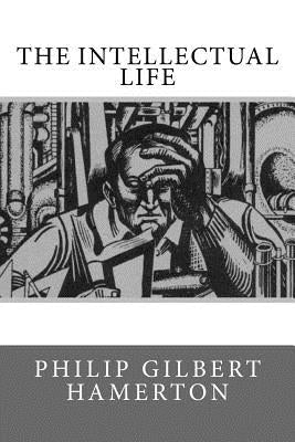 The Intellectual Life by Hamerton, Philip Gilbert