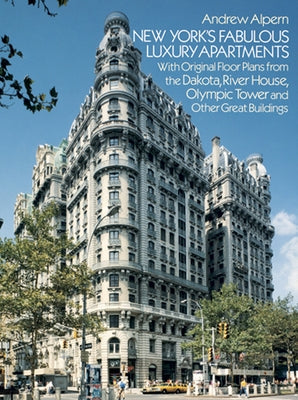 New York's Fabulous Luxury Apartments: With Original Floor Plans from the Dakota, River House, Olympic Tower and Other Great Buildings by Alpern, Andrew