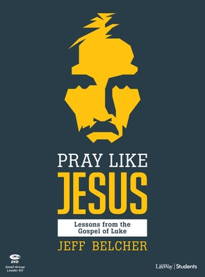 Pray Like Jesus - Teen Bible Study Leader Kit: Lessons from the Gospel of Luke by Belcher, Jeff