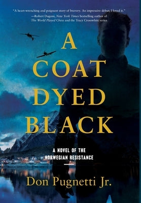 A Coat Dyed Black: A Novel of the Norwegian Resistance by Pugnetti, Don, Jr.