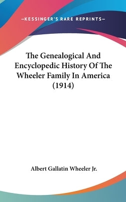 The Genealogical And Encyclopedic History Of The Wheeler Family In America (1914) by Wheeler, Albert Gallatin, Jr.