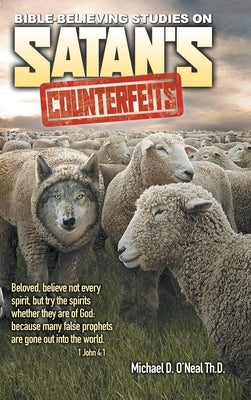 Bible-Believing Studies on Satan's Counterfeits by O'Neal, Michael D.