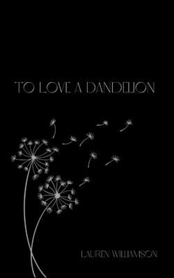 To Love A Dandelion by Williamson, Lauren