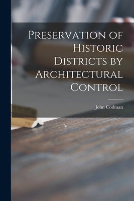 Preservation of Historic Districts by Architectural Control by Codman, John 1898-