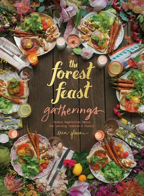 The Forest Feast Gatherings: Simple Vegetarian Menus for Hosting Friends & Family by Gleeson, Erin