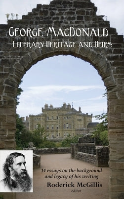 George MacDonald: Literary Heritage & Heirs by McGillis, Roderick