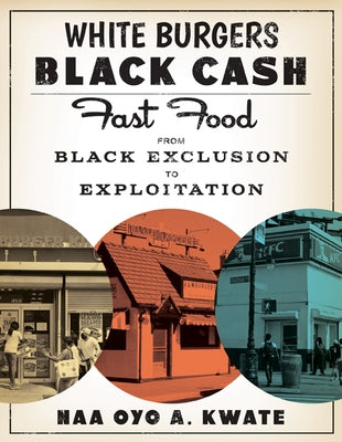 White Burgers, Black Cash: Fast Food from Black Exclusion to Exploitation by Kwate, Naa Oyo a.