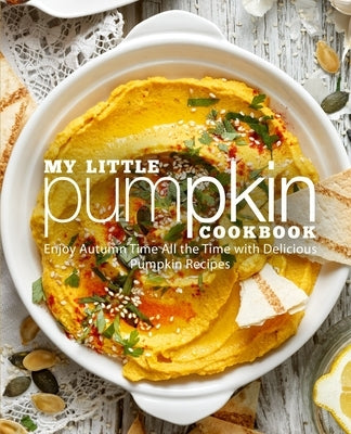 My Little Pumpkin Cookbook: Enjoy Autumn Time All the Time with Delicious Pumpkin Recipes (2nd Edition) by Press, Booksumo