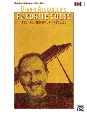 Dennis Alexander's Favorite Solos, Bk 1: 10 of His Original Piano Solos by Alexander, Dennis