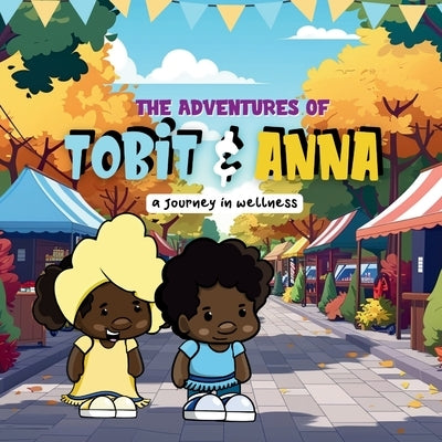 The Adventures of Tobit and Anna: A Journey In Wellness by Israel, Tabitha