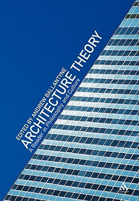 Architecture Theory: A Reader in Philosophy and Culture by Ballantyne, Andrew