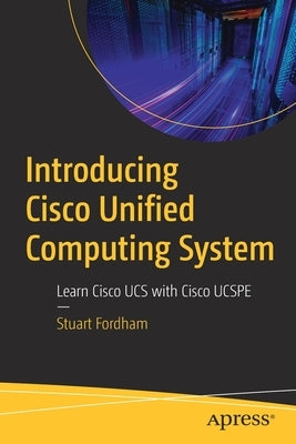 Introducing Cisco Unified Computing System: Learn Cisco Ucs with Cisco Ucspe by Fordham, Stuart