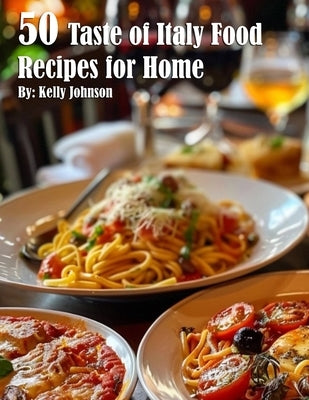 50 Taste of Italy Recipes for Home by Johnson, Kelly