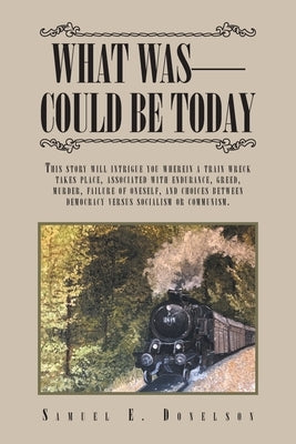 What Was - Could Be Today by Donelson, Samuel E.