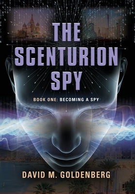 The Scenturion Spy: Book One - Becoming a Spy by Goldenberg, David M.