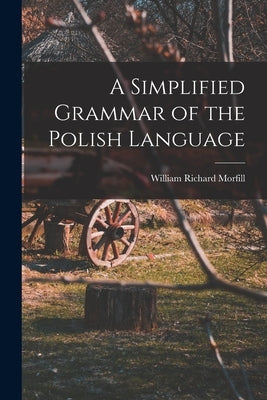 A Simplified Grammar of the Polish Language by Morfill, William Richard