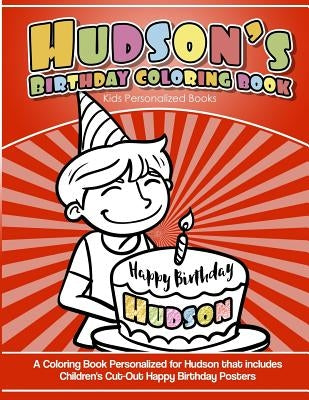 Hudson's Birthday Coloring Book Kids Personalized Books: A Coloring Book Personalized for Hudson that includes Children's Cut Out Happy Birthday Poste by Books, Hudson's