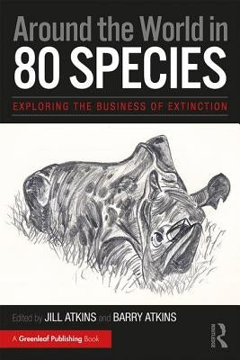 Around the World in 80 Species: Exploring the Business of Extinction by Atkins, Jill