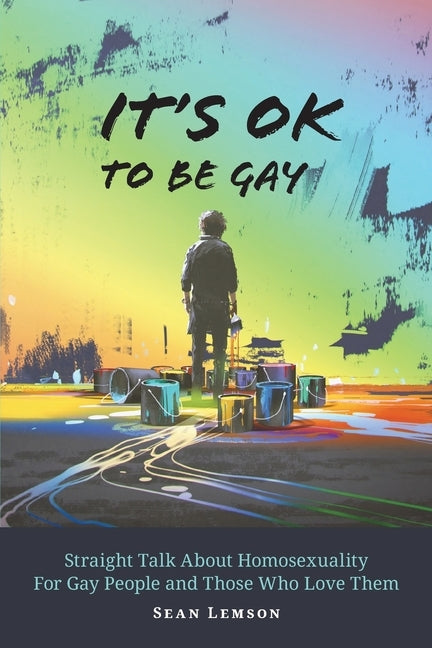 It's OK to Be Gay: Straight Talk About Homosexuality for Gay People and Those Who Love Them by Lemson, Sean