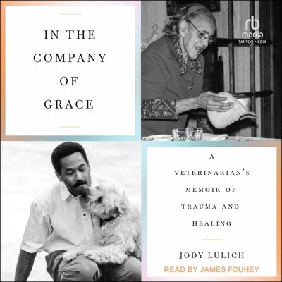 In the Company of Grace: A Veterinarian's Memoir of Trauma and Healing by Lulich, Jody