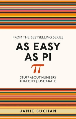 As Easy as Pi, 13: Stuff about Numbers That Isn't (Just) Maths by Buchan, Jamie