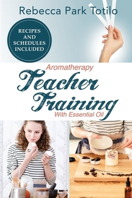 Aromatherapy Teacher Training With Essential Oil by Totilo, Rebecca Park