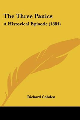 The Three Panics: A Historical Episode (1884) by Cobden, Richard