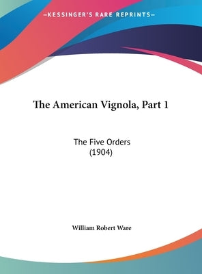 The American Vignola, Part 1: The Five Orders (1904) by Ware, William Robert