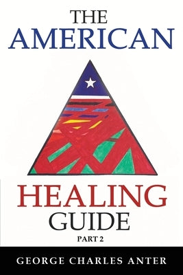 The American Healing Guide Part 2 by Anter, George Charles