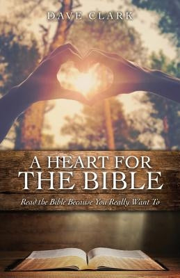 A Heart For the Bible by Clark, Dave