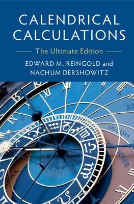 Calendrical Calculations: The Ultimate Edition by Reingold, Edward M.