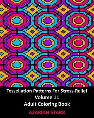 Tessellation Patterns For Stress-Relief Volume 11: Adult Coloring Book by Starr, Azariah