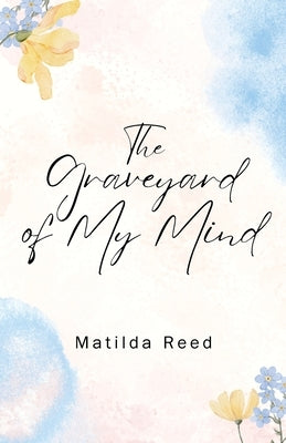 The Graveyard of My Mind by Reed, Matilda