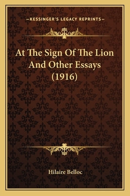 At The Sign Of The Lion And Other Essays (1916) by Belloc, Hilaire