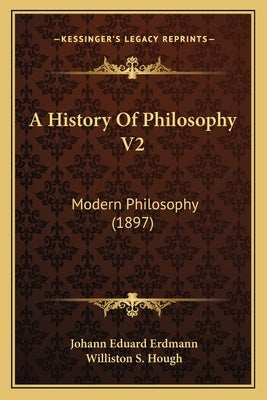 A History Of Philosophy V2: Modern Philosophy (1897) by Erdmann, Johann Eduard