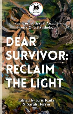 Dear Survivor: reclaim the light: Anthology of Poetry & Art by Survivors of Sexual Assault by Kaila, Kris