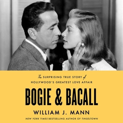 Bogie & Bacall: The Surprising True Story of Hollywood's Greatest Love Affair by Mann, William J.