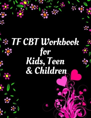 TF CBT Workbook for Kids, Teen and Children: Your Guide to Free From Frightening, Obsessive or Compulsive Behavior, Help Children Overcome Anxiety, Fe by Publication, Yuniey